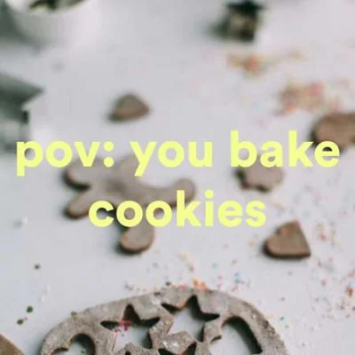 pov: you bake cookies (2022)