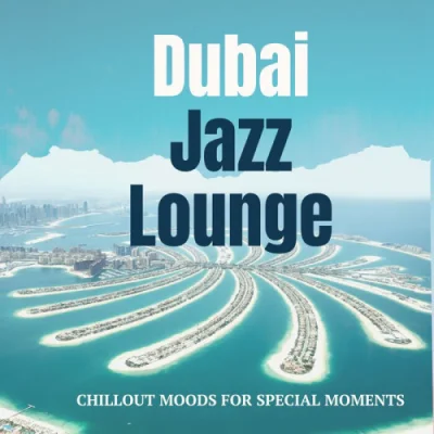 Dubai Jazz Lounge (Chillout Beach Moods For Special Moments) (2022)