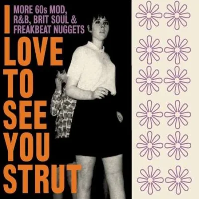 I Love To See You Strut: More 60s Mod, R&B, Brit Soul & Freakbeat Nuggets (2022)