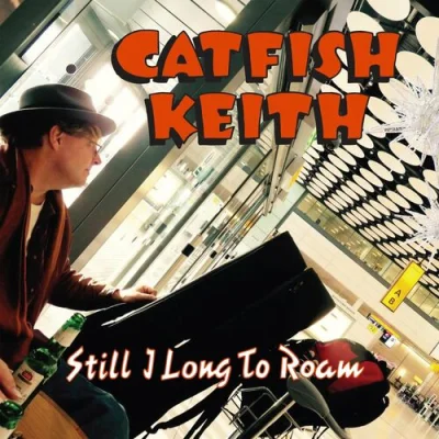 Catfish Keith - Still I Long To Roam (2022)