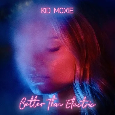 Kid Moxie - Better Than Electric (2022)