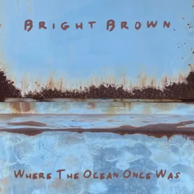 Bright Brown - Where The Ocean Once Was (2023)