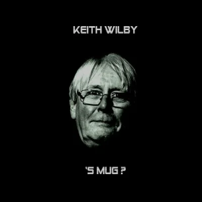 Keith Wilby - 'S Mug? (2023)