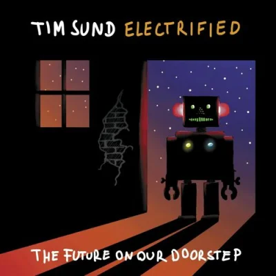 Tim Sund Electrified - The Future On Our Doorstep (2023)