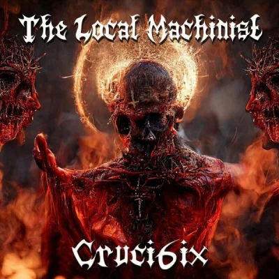 The Local Machinist - Cruci6ix (2023)
