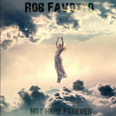 Rob Favotto - Not Here Forever (2023)