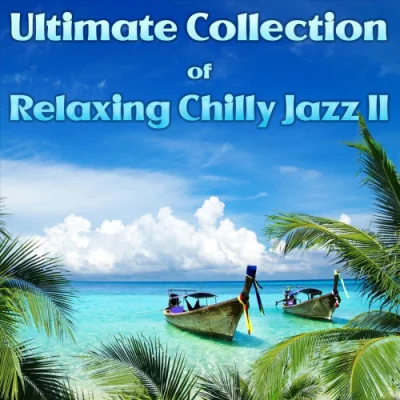 Ultimate Collection of Relaxing Chilly Jazz II (2023)